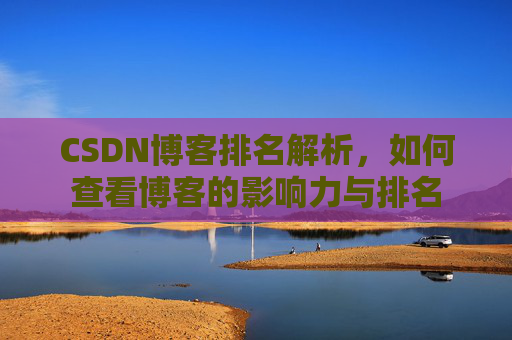 CSDN博客排名解析，如何查看博客的影响力与排名